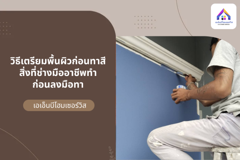 เตรียมพื้นผิวก่อนทาสีให้ถูกวิธี เพื่อให้สีสวยเรียบ ติดทนนาน รู้ไหมว่าช่างมืออาชีพต้องทำ 7 ขั้นตอนนี้ก่อนเริ่มทาสีบ้าน